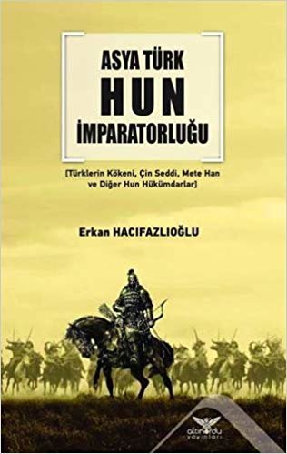 Asya Türk Hun İmparatorluğu: (Türklerin Kökeni, Çin Seddi, Mete Han ve Diğer Hun Hükümdarları) indir