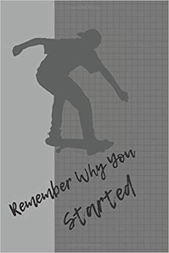Remember Why You Started: Sports Notebook Journal, Gift for Skateboarder 6" x 9" (15.24 x 22.86 cm) 120 Pages