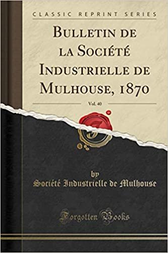 Bulletin de la Société Industrielle de Mulhouse, 1870, Vol. 40 (Classic Reprint) indir