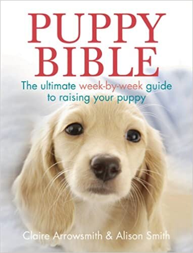 The Puppy Bible: The ultimate week-by-week guide to raising your puppy