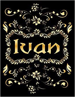 IVAN GIFT: Novelty Ivan Journal, Present for Ivan Personalized Name, Ivan Birthday Present, Ivan Appreciation, Ivan Valentine - Blank Lined Ivan Notebook