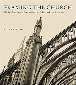 Framing the Church: The Social and Artistic Power of Buttresses in French Gothic Architecture