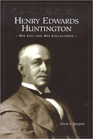 Henry Edwards Huntington: His Life and His Collections : A Docent Guide: His Life and Collections: A Docent Guide