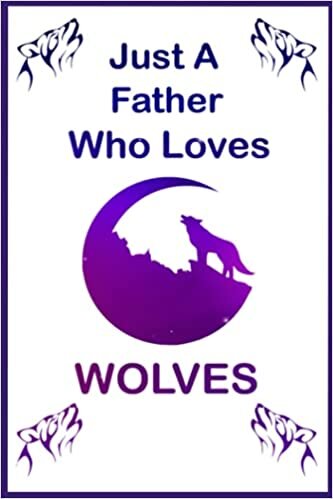 Just A Father Who Loves Wolves: wolf journal, Father's day Gift Journal, wolf journal lined paper, wolf notebook journal for wolf lovers Gift, loves ... wolf gifts for Men, best gift For Dad.