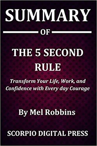 Summary Of THE 5 SECOND RULE: Transform Your Life, Work, and Confidence with Every day Courage By Mel Robbins
