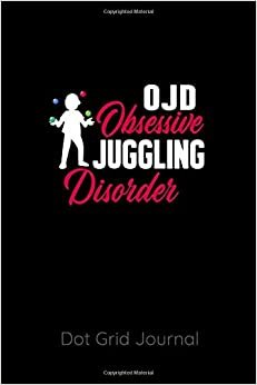 OJD Obsessive Juggling Disorder Dot Grid Journal: 120 Dot Grid Pages, 6 x 9 inches, White Paper, Matte Finished Soft Cover
