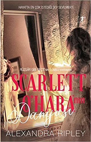 Scarlet O'Hara'nın Dünyası: Hayatta En Çok İstediği Şey Sevilmekti - Rüzgar Gibi Geçti'nin Ölümsüz Kahramanı