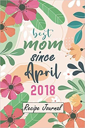 Best Mom Since April 2018 Recipe journal: 3th Wedding Anniversary cookbook journal Gift for your mom, 3 yours anniversary Blank Recipe Book gifts for ... Gifts To Your mom, April 2018 Birthday gifts