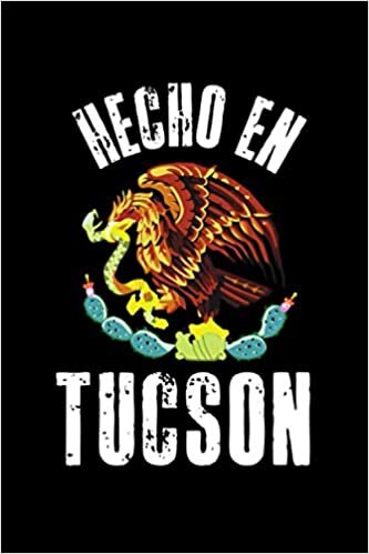 Hecho en Tucson: Blank Lined Notebook Journal. Mexican Coat of Arms. Águila de la Bandera de México. Orgullosamente Mexicano