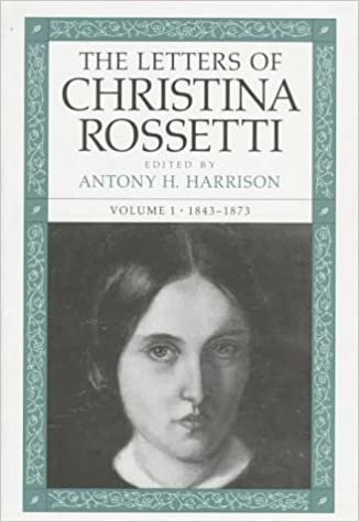 The Letters of Christina Rossetti v. 1; 1843-73: 1843-73 v. 1 (Victorian Literature & Culture)
