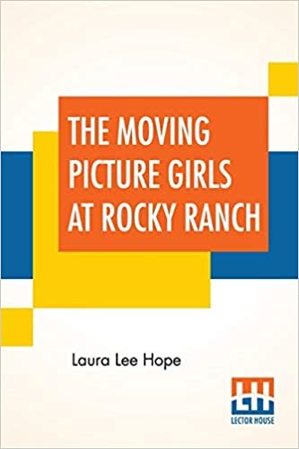 The Moving Picture Girls At Rocky Ranch: Or Great Days Among The Cowboys
