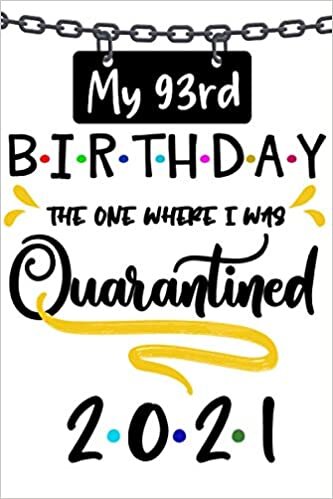 My 93rd Birthday The One Where I Was Quarantined 2021: Funny gift for family and friends, men and women, Notebook Planner, 100 pages, Matte Finish 6 in x 9 in (15.2 x 22.9 cm)