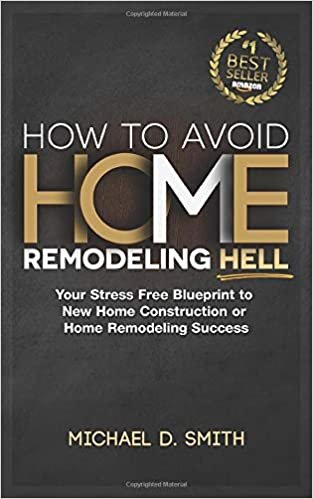 How To Avoid Home Remodeling Hell: Your Stress Free Blueprint to New Home Construction or Home Remodeling Success