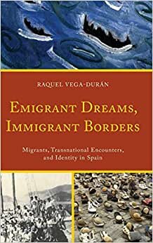 Emigrant Dreams, Immigrant Borders: Migrants, Transnational Encounters, and Identity in Spain