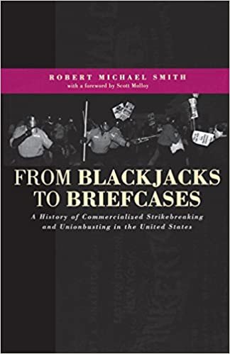 From Blackjacks To Briefcases: History Of Commercialized Strikebreaking: A History of Commercialized Strikebreaking and Unionbusting in the United States