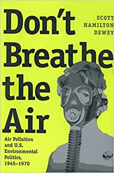 Don't Breathe the Air: Air Pollution and U.S. Environmental Politics, 1945-1970 (Environmental History Series)