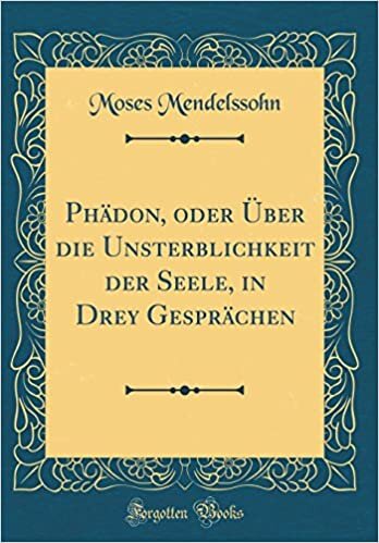 Phädon, oder Über die Unsterblichkeit der Seele, in Drey Gesprächen (Classic Reprint)