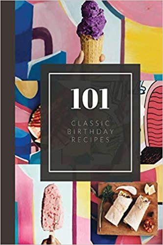 101 Classic Birthday Recipes: Blank Recipe Notebook/Journal - Make Your Own Cookbook For Family Recipes - Diy Cook Diary Organizer Keeper
