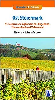 Ost-Steiermark: 55 Touren vom Joglland in das Hügelland, Thermenland und Vulkanland (Wander-Erlebnis)