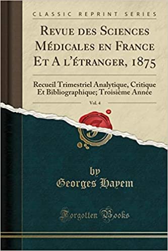 Revue des Sciences Médicales en France Et A `l'étranger, 1875, Vol. 4: Recueil Trimestriel Analytique, Critique Et Bibliographique; Troisième Année (Classic Reprint)