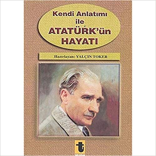 Kendi Anlatımı ile Atatürk’ün Hayatı