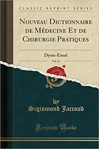 Nouveau Dictionnaire de Médecine Et de Chirurgie Pratiques, Vol. 12: Dysm-Emul (Classic Reprint)