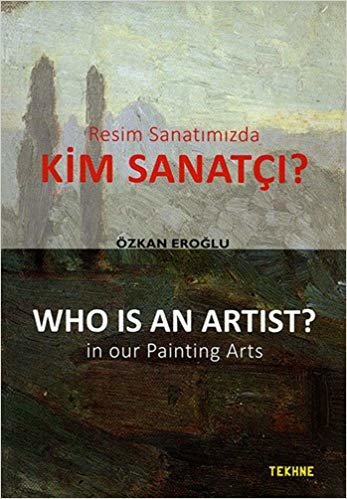 Resim Sanatımızda Kim Sanatçı?: Who is an Artist? In our Paintting Arts