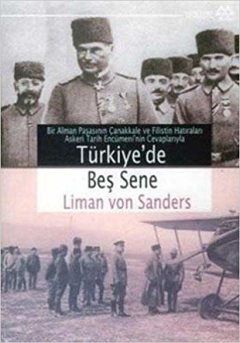Türkiye’de Beş Sene: Bir Alman Paşasının Çanakkale ve Filistin Hatıraları Askeri Tarih Encümeni'nin Cevaplarıyla