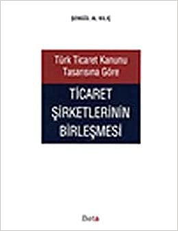 Türk Ticaret Kanunu Tasarısına Göre Ticaret Şirketlerinin Birleşmesi indir