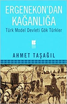 Ergenekon’dan Kağanlığa: Türk Model Devleti Gök Türkler