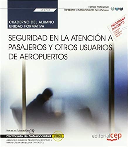 Cuaderno del alumno. Seguridad en la atención a pasajeros y otros usuarios de aeropuertos (UF2703). Certificados de profesionalidad. Asistencia a ... y mercancías en aeropuertos (TMVO0212) indir