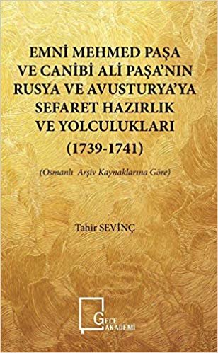 Emni Mehmed Paşa ve Canibi Ali Paşa’nın Rusya ve Avusturya’ya Sefaret Hazırlık ve Yolculukları (1739 - 1741): Osmanlı Arşiv Kaynaklarına Göre