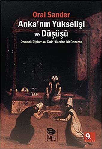 Anka'nın Yükselişi ve Düşüşü: Osmanlı Diplomasi Tarihi Üzerine Bir Deneme