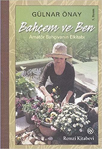 Bahçem ve Ben: Amatör Bahçıvanın El Kitabı