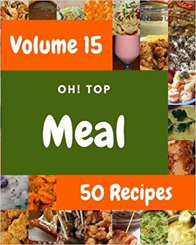 Oh! Top 50 Meal Recipes Volume 15: A Meal Cookbook to Fall In Love With