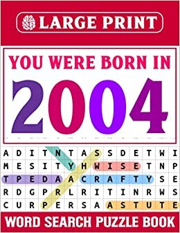 You Were Born In 2004: Word Search Large Print: Wordsearch Puzzle Book For Adults Seniors And More With Solutions-Large Print Word Search Puzzle Book