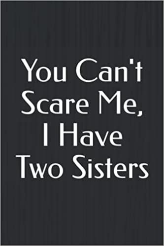 You Can't Scare Me, I Have Two Sisters: Lined Notebook / Journal Gift, 120 Pages, 6x9, Soft Cover, Matte Finish.