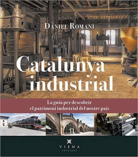 Catalunya industrial: La guia per descobrir el patrimoni industrial del nostre país (Fora de col·lecció)