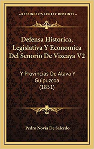 Defensa Historica, Legislativa Y Economica Del Senorio De Vizcaya V2: Y Provincias De Alava Y Guipuzcoa (1851)