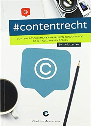 #Contentrecht : content beschermen en gebruiken zonder risico; de (on)geschreven regels: content beschermen en gebruiken zonder risico, de (on)geschreven regels