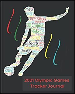 2021 Olympic Games Tracker Journal: Olympic Games Tracker For Sports Enthusiasts To Organize, Record Events, Statistics, Teams, Wins and Much More