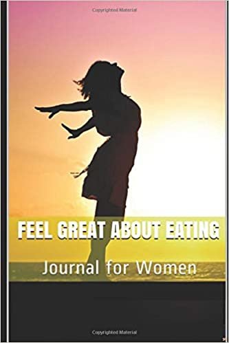 Feel Great About Eating: Journal for Women