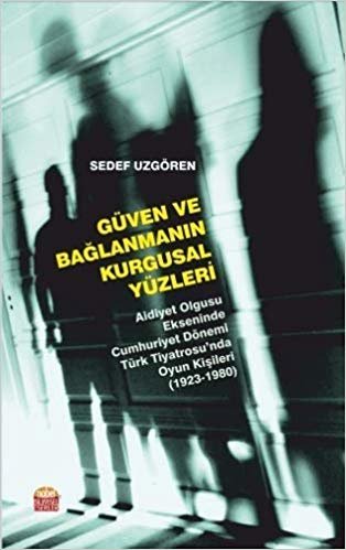 Güven ve Bağlanmanın Kurgusal Yüzleri: Aidiyet Olgusu Ekseninde Cumhuriyet Dönemi Türk Tiyatrosu'nda Oyun Kişileri (1923-1980)