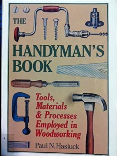 The Handyman's Book: Tools, Materials and Processes Employed in Woodworking