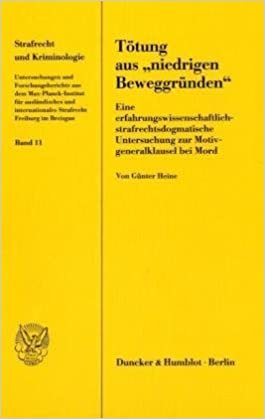 Totung Aus 'niedrigen Beweggrunden: Eine Erfahrungswissenschaftlich-Strafrechtsdogmatische Untersuchung Zur Motivgeneralklausel Bei Mord (Strafrecht Und Kriminologie)