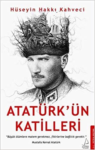 Atatürk’ün Katilleri: ''Büyük Ölümlere Matem Gerekmez, Fikirlerine Bağlılık Gerekir.'' - Mustafa Kemal Atatürk