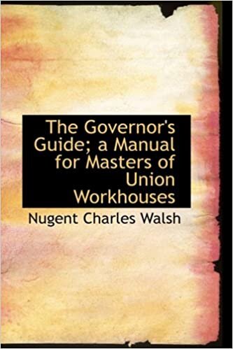 The Governor's Guide; a Manual for Masters of Union Workhouses