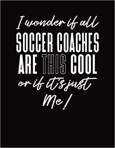 I Wonder If All Soccer Coaches Are This Cool Or If It's Just Me: Soccer Coach Playbook