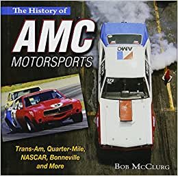 The History of AMC Motorsports: Trans-Am, Drag, NASCAR, Land Speed and Off-Road Racing