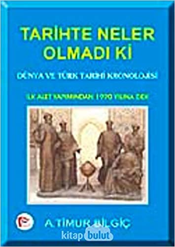 Tarihte Neler Olmadı Ki: Dünya ve Türk Tarihi Kronolijisi